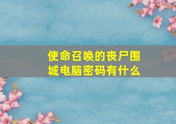 使命召唤的丧尸围城电脑密码有什么