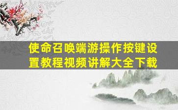 使命召唤端游操作按键设置教程视频讲解大全下载