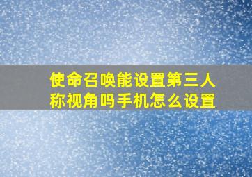 使命召唤能设置第三人称视角吗手机怎么设置