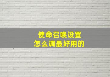 使命召唤设置怎么调最好用的