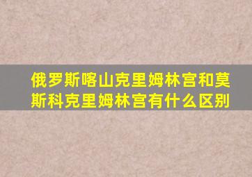 俄罗斯喀山克里姆林宫和莫斯科克里姆林宫有什么区别