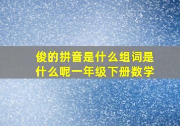 俊的拼音是什么组词是什么呢一年级下册数学