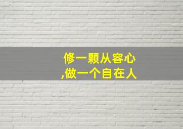 修一颗从容心,做一个自在人