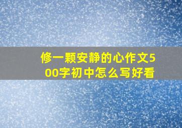 修一颗安静的心作文500字初中怎么写好看