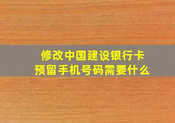 修改中国建设银行卡预留手机号码需要什么