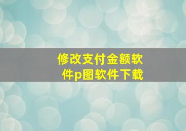 修改支付金额软件p图软件下载