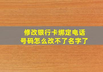 修改银行卡绑定电话号码怎么改不了名字了