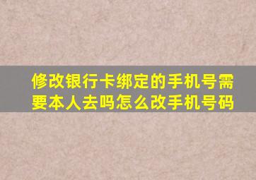 修改银行卡绑定的手机号需要本人去吗怎么改手机号码