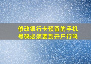 修改银行卡预留的手机号码必须要到开户行吗