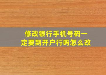 修改银行手机号码一定要到开户行吗怎么改