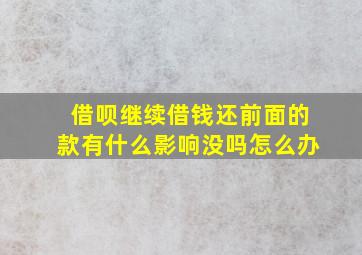 借呗继续借钱还前面的款有什么影响没吗怎么办