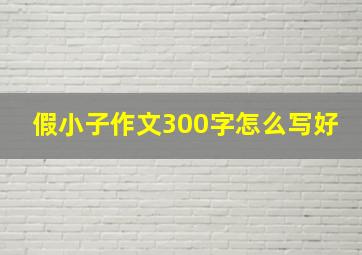 假小子作文300字怎么写好