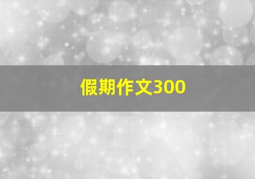 假期作文300