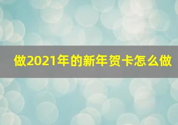 做2021年的新年贺卡怎么做