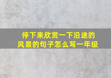 停下来欣赏一下沿途的风景的句子怎么写一年级