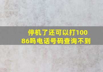 停机了还可以打10086吗电话号码查询不到