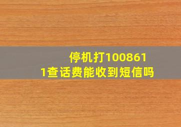 停机打1008611查话费能收到短信吗