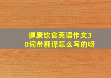 健康饮食英语作文30词带翻译怎么写的呀