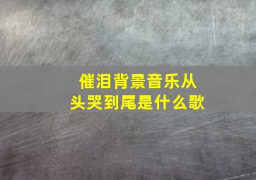 催泪背景音乐从头哭到尾是什么歌