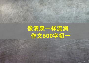 像清泉一样流淌作文600字初一