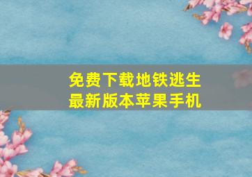 免费下载地铁逃生最新版本苹果手机