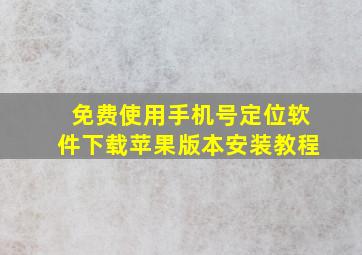 免费使用手机号定位软件下载苹果版本安装教程