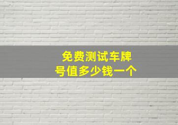 免费测试车牌号值多少钱一个