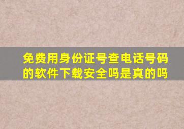 免费用身份证号查电话号码的软件下载安全吗是真的吗