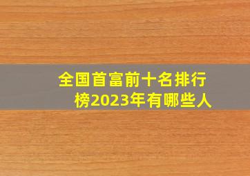 全国首富前十名排行榜2023年有哪些人