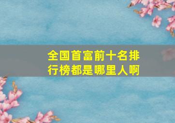 全国首富前十名排行榜都是哪里人啊