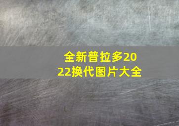 全新普拉多2022换代图片大全