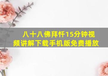 八十八佛拜忏15分钟视频讲解下载手机版免费播放