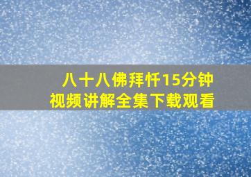 八十八佛拜忏15分钟视频讲解全集下载观看