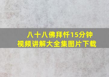 八十八佛拜忏15分钟视频讲解大全集图片下载