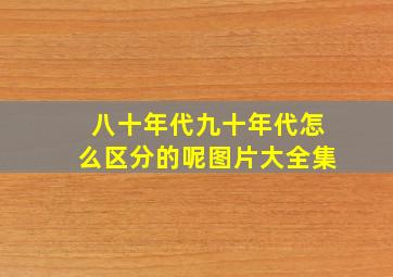 八十年代九十年代怎么区分的呢图片大全集