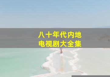 八十年代内地电视剧大全集