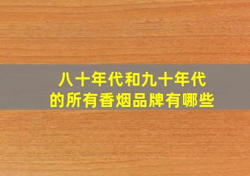 八十年代和九十年代的所有香烟品牌有哪些