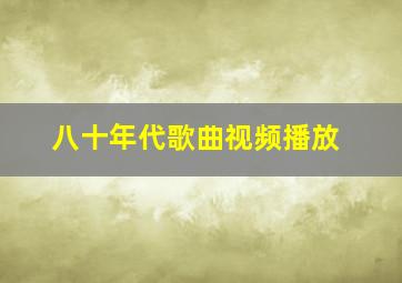 八十年代歌曲视频播放