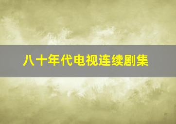 八十年代电视连续剧集