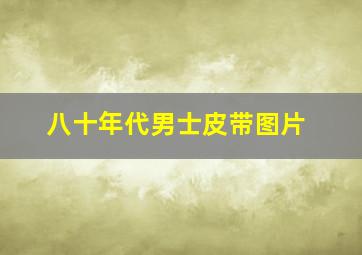 八十年代男士皮带图片