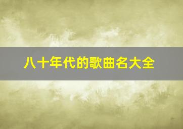 八十年代的歌曲名大全