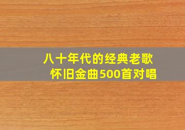 八十年代的经典老歌怀旧金曲500首对唱