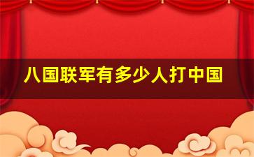 八国联军有多少人打中国