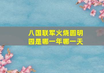 八国联军火烧圆明园是哪一年哪一天