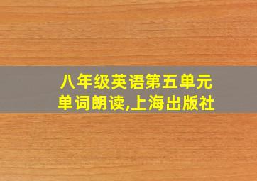 八年级英语第五单元单词朗读,上海出版社