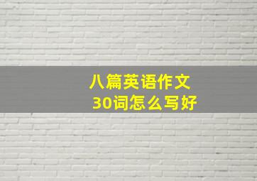 八篇英语作文30词怎么写好