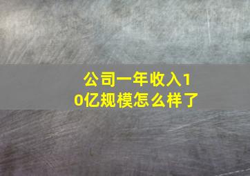 公司一年收入10亿规模怎么样了