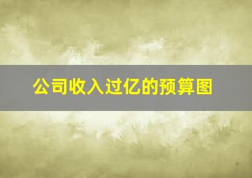 公司收入过亿的预算图