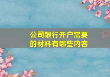 公司银行开户需要的材料有哪些内容