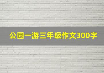 公园一游三年级作文300字